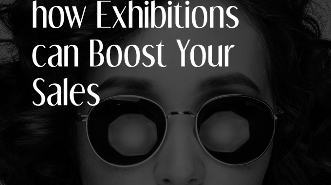 Discover  how Exhibitions Can Boost Your Sales